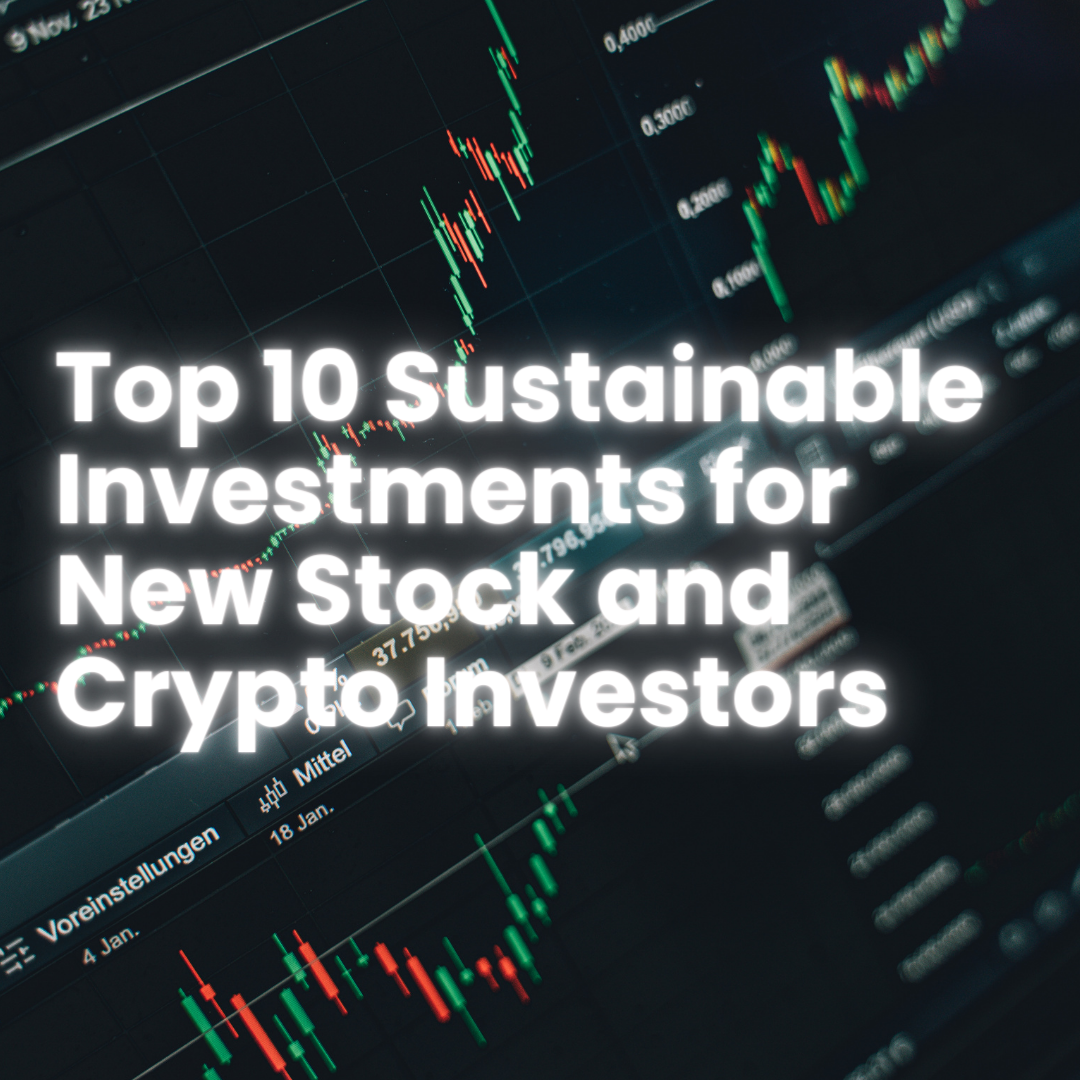 Top 10 Sustainable Investments for Stock and Crypto Investors